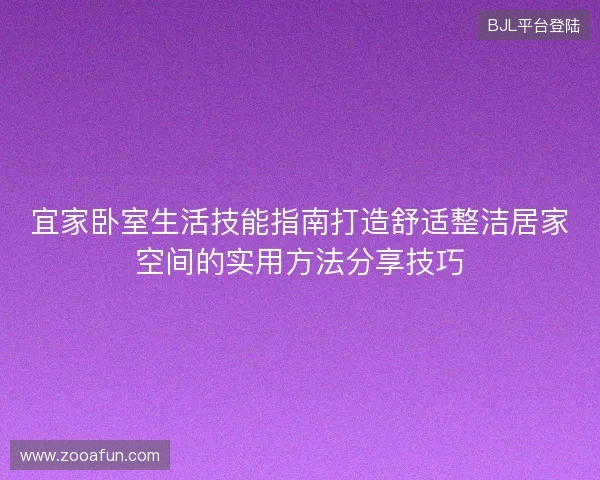 宜家卧室生活技能指南打造舒适整洁居家空间的实用方法分享技巧